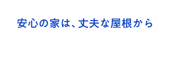 安心の家は、丈夫な屋根から